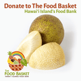 Donate 5 lbs. of Mature ‘Ulu to The Hawai‘i Food Basket